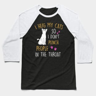 Funny Cat I Hug My Cat So I Dont Punch People In The Throat Baseball T-Shirt